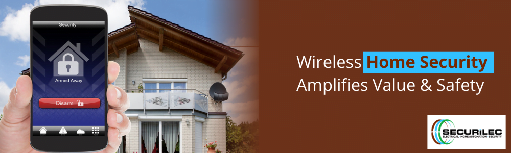Wireless Home Security Amplifies Value & Safety