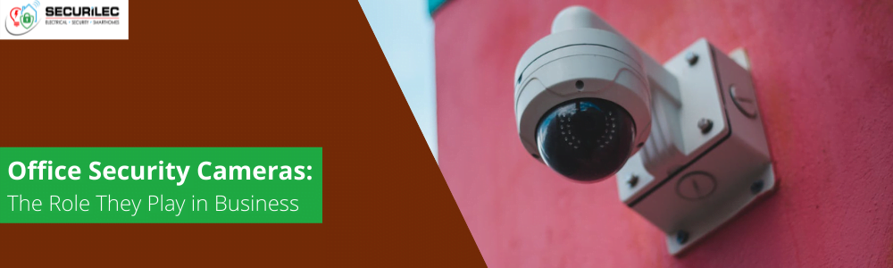 Office Security Cameras: The Role They Play in Business