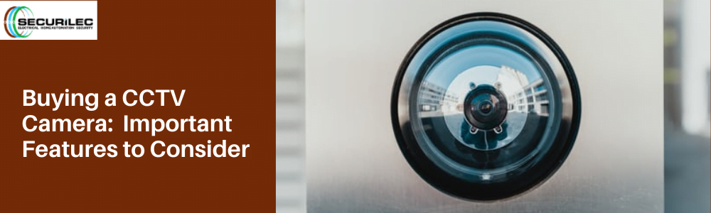 Buying a CCTV Camera: Important Features to Consider