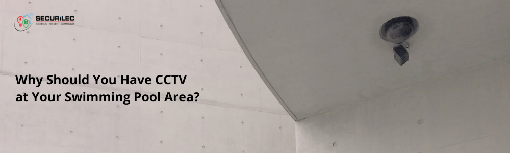 Why Should You Have CCTV at Your Swimming Pool Area?