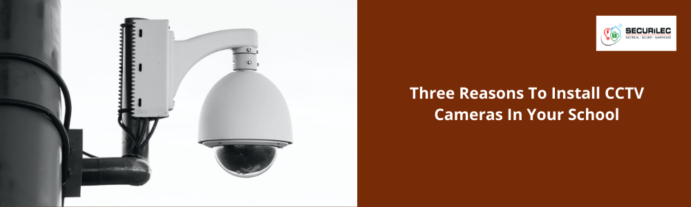 Three Reasons To Install CCTV Cameras In Your School