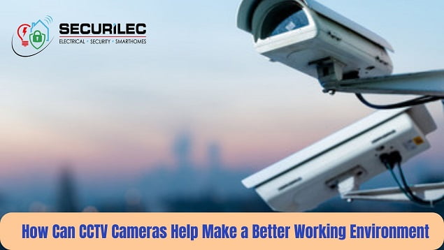 How Can CCTV Cameras Help Make a Better Working Environment?