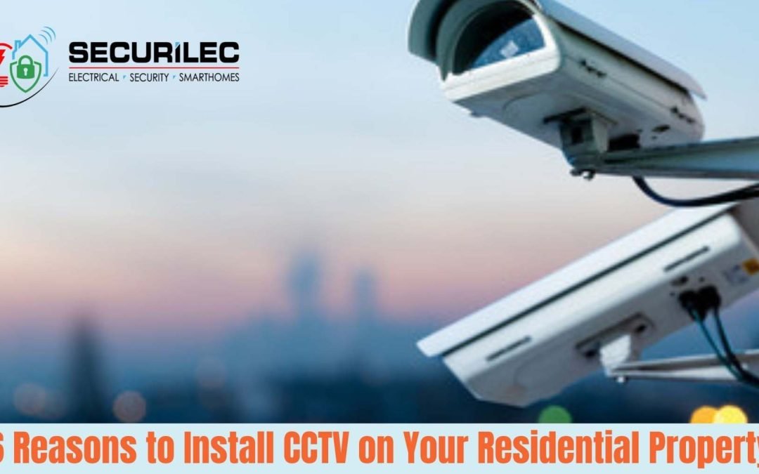 6 Reasons to Install CCTV on Your Residential Property
